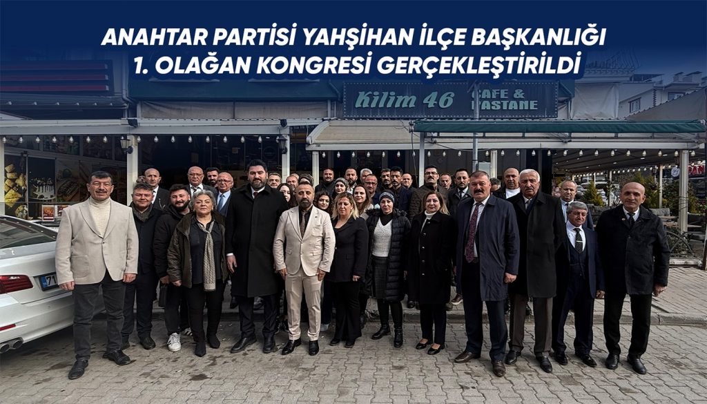 ANAHTAR PARTİSİ YAHŞİHAN İLÇE BAŞKANI SEÇİLDİ