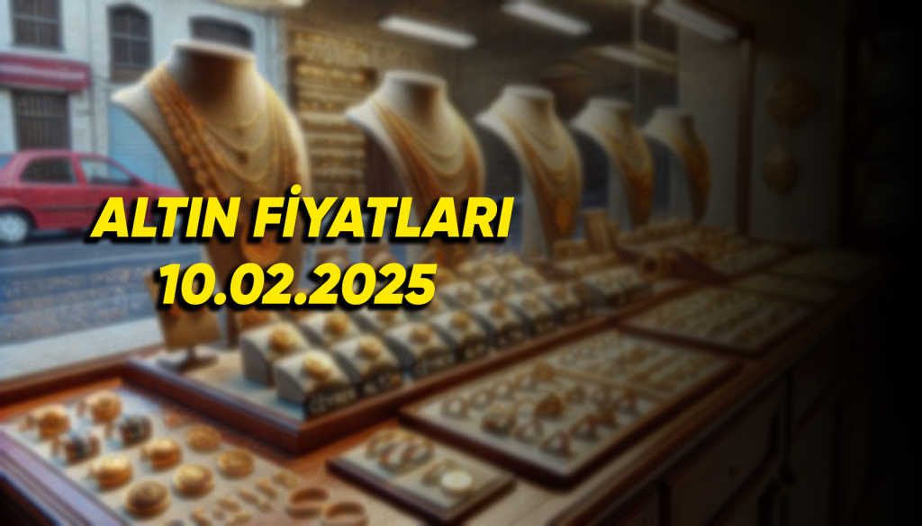 10 Şubat 2025 Altın Fiyatları