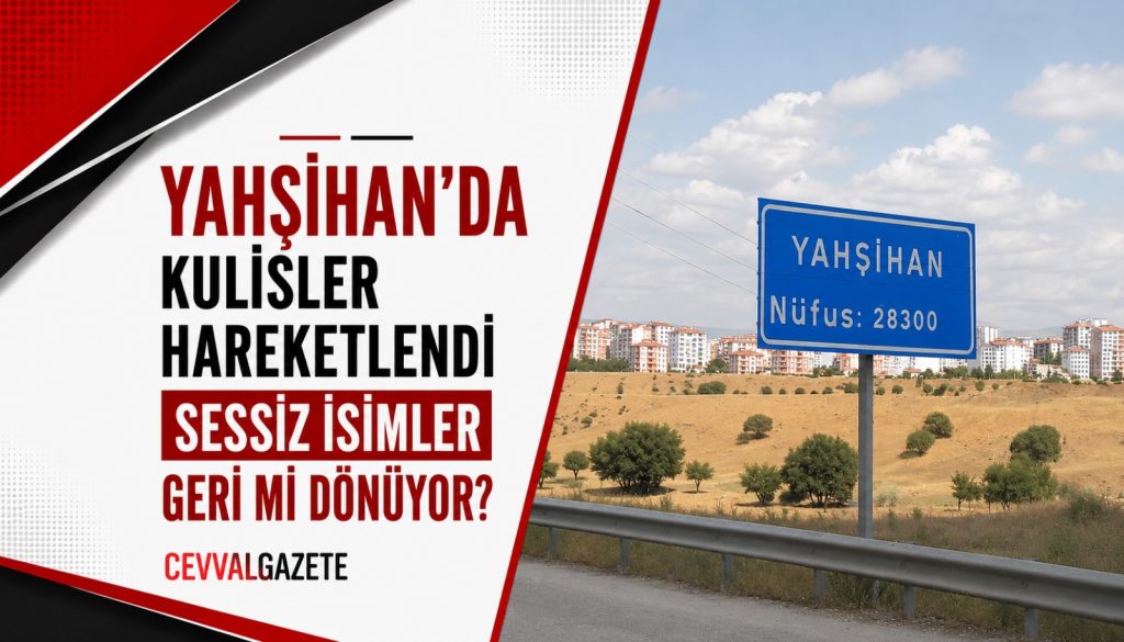 Yahşihan’da Kulisler Hareketlendi: Sessiz İsimler Geri mi Dönüyor?