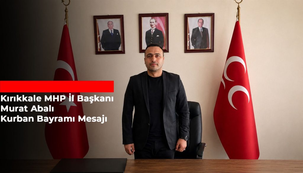 MHP Kırıkkale İl Başkanı Murat Abalı’dan Kurban Bayramı Mesajı