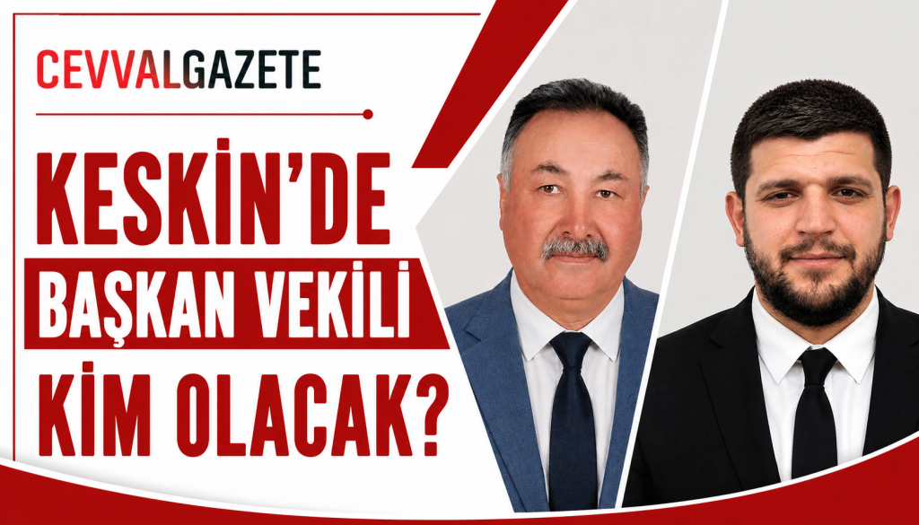 KESKİN’DE BAŞKAN VEKİLİ KİM OLACAK?