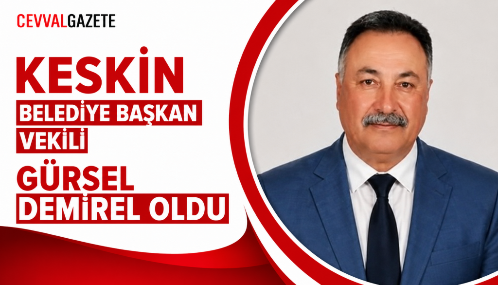 KESKİN BELEDİYE BAŞKAN VEKİLİ GÜRSEL DEMİREL OLDU