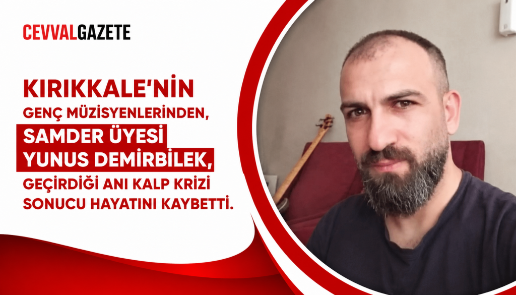 Kırıkkale’nin genç müzisyenlerinden, SAMDER üyesi Yunus Demirbilek, geçirdiği ani kalp krizi sonucu hayatını kaybetti.