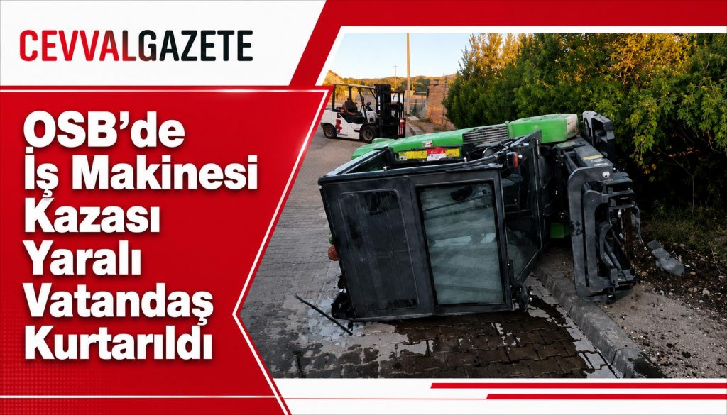 OSB’de İş Makinesi Kazası: Yaralı Vatandaş Kurtarıldı