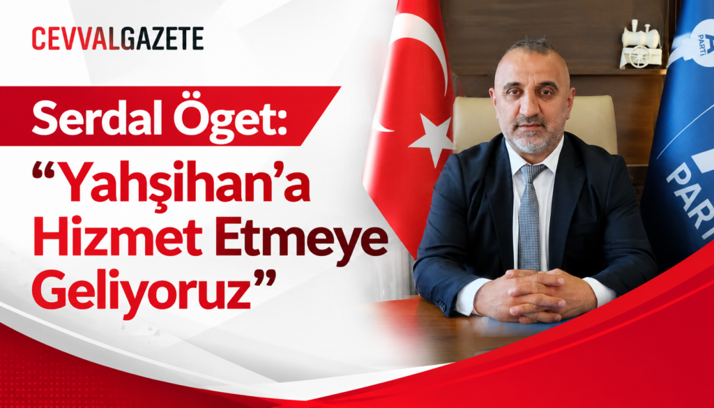 Serdal Öget: “Yahşihan’a Hizmet Etmeye Geliyoruz”