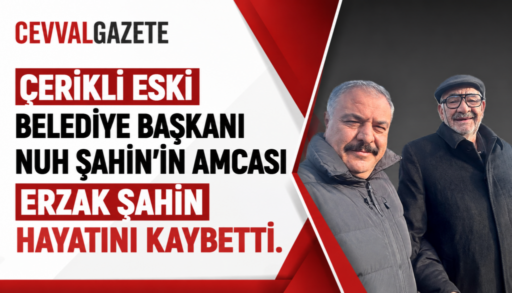 Çerikli eski Belediye Başkanı Nuh Şahin’in amcası Erzak Şahin hayatını kaybetti.