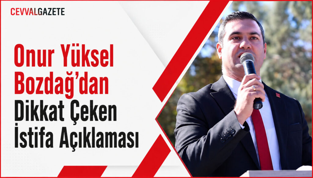 Onur Yüksel Bozdağ’dan Dikkat Çeken İstifa Açıklaması
