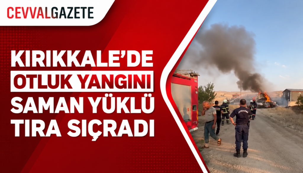 Kırıkkale’de Otluk Yangını Saman Yüklü Tıra Sıçradı
