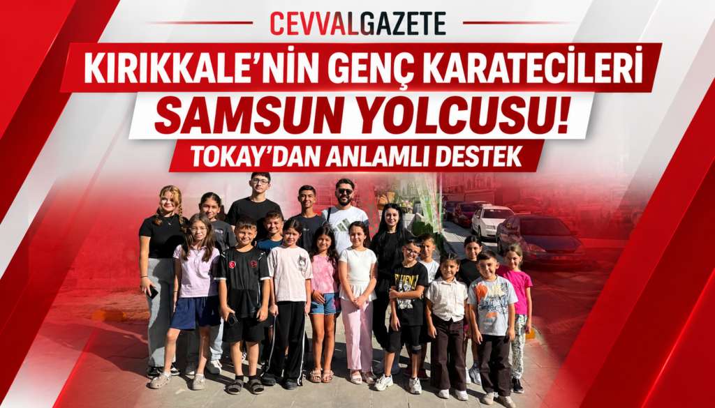 KIRIKKALE’NİN GENÇ KARATECİLERİ SAMSUN YOLCUSU! TOKAY’DAN ANLAMLI DESTEK